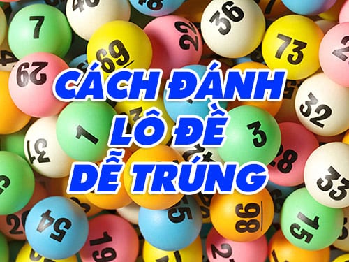 Cách đánh lô đề dễ trúng, hiệu quả cao